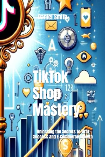 TikTok Shop Mastery: Unlocking the Secrets to Viral Success and E-Commerce Growth von Independently published